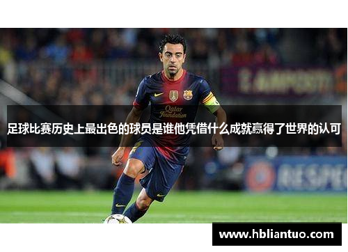 足球比赛历史上最出色的球员是谁他凭借什么成就赢得了世界的认可