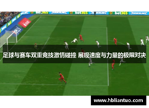 足球与赛车双重竞技激情碰撞 展现速度与力量的极限对决