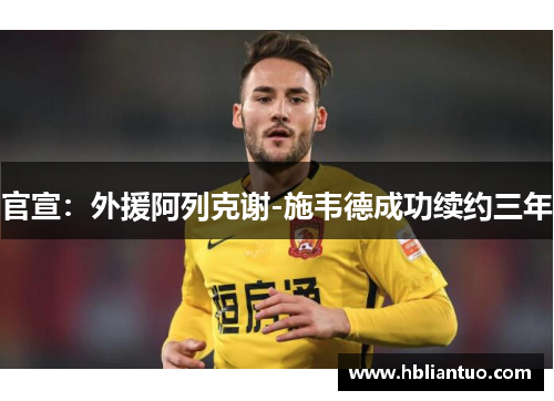 官宣：外援阿列克谢-施韦德成功续约三年